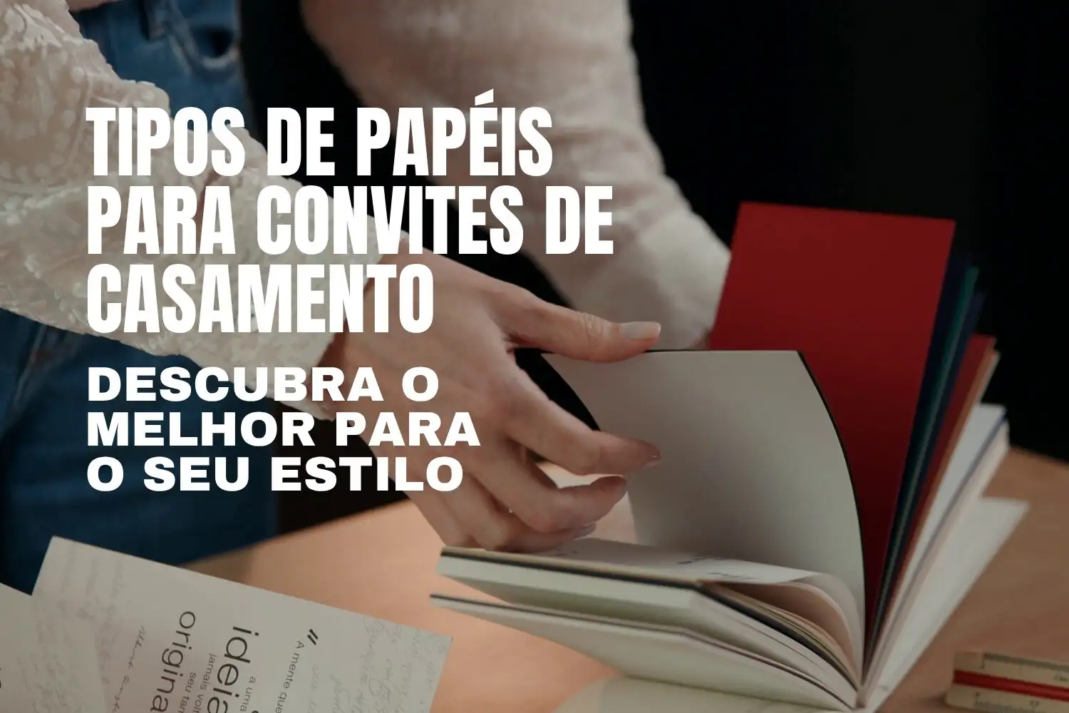 Capa com mão mexendo em papeis - Escrita Tipos de papeis para convites de casamento: Descubra o melhor para o seu estilo